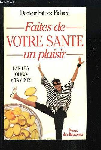 Couverture du livre Faites de votre santé un plaisir par les oligo-vitamines de Patrick Pichard