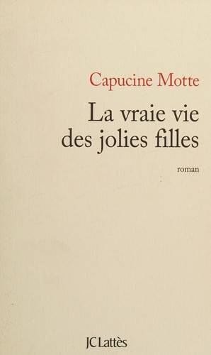 Couverture du livre La vraie vie des jolies filles de Capucine Motte