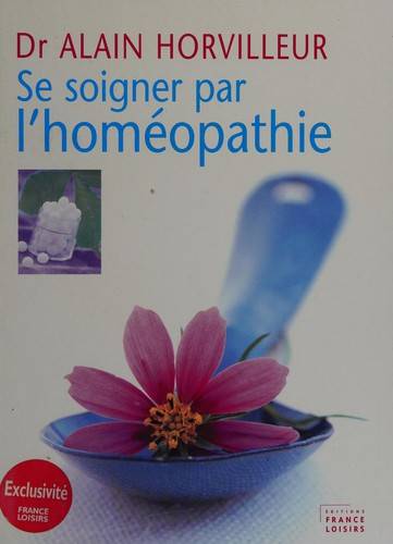Couverture du livre Se soigner par l'homéopathie de Alain Horvilleur