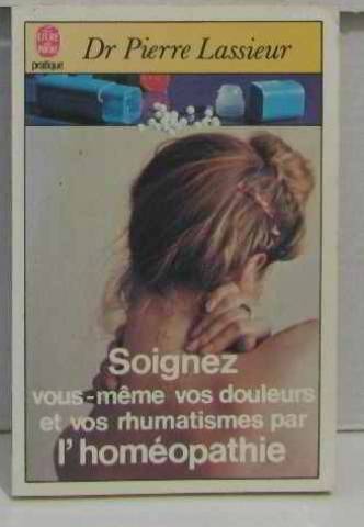 Couverture du livre Soignez vous-même vos douleurs et vos rhumatismes par l'homéopathie de Pierre Lassieur