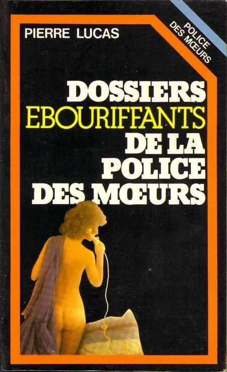 Couverture du livre Les Dossiers ébouriffants de la police des moeurs de Pierre Lucas (auteur de romans policiers.)