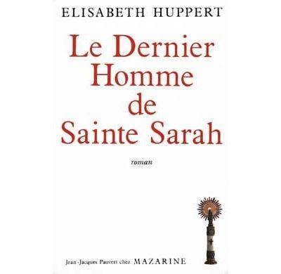 Couverture du livre Le dernier homme de Sainte Sarah de Elisabeth Huppert