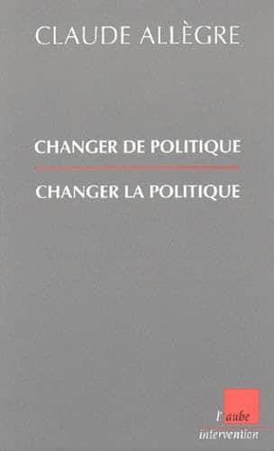 Couverture du livre Changer de politique, changer la politique de Claude Allègre