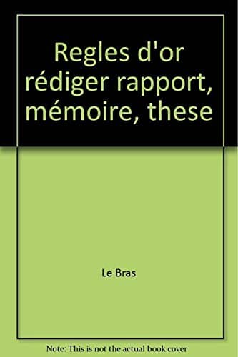Couverture du livre Les règles d'or pour rédiger un rapport, un mémoire, une thèse de Florence Le Bras