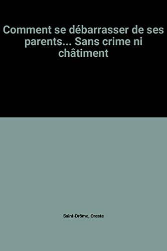 Couverture du livre Comment se débarasser de ses parents, sans crime ni châtiment de Oreste Saint-Drôme