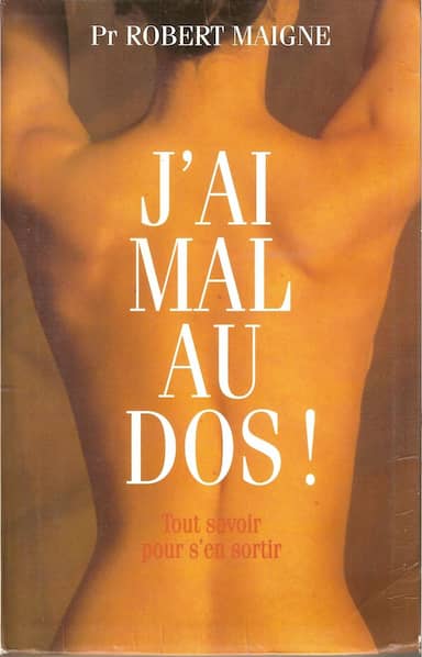 Couverture du livre J'Ai Mal Au Dos! Tout Savoir Pour S'En Sortir Pr Robert Maigne de Pr Robert Maigne