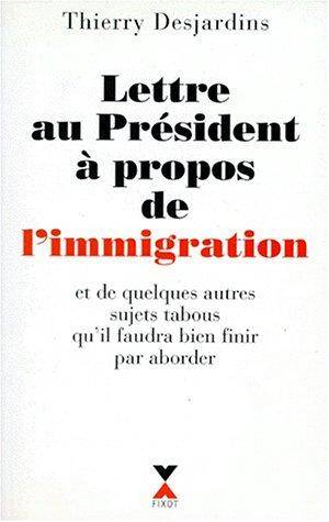 Couverture du livre Lettre au Président à propos de l'immigration, et de quelques autres sujets tabous qu'il faudra bien finir par aborder de Thierry Desjardins