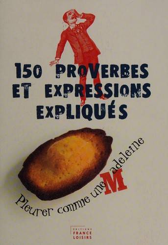 Couverture du livre 150 proverbes et expressions expliqués : pleurer comme une madeleine de Gilles Guilleron