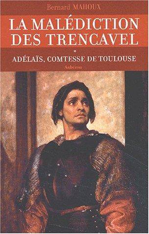 Couverture du livre La malédiction des Trencavel: Adélaïs, comtesse de Toulouse de Bernard Mahoux
