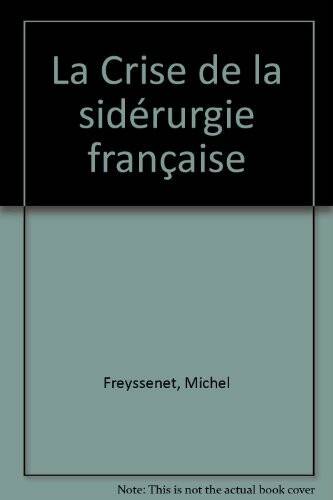 Couverture du livre La crise de la sidérurgie française de Michel Freyssenet