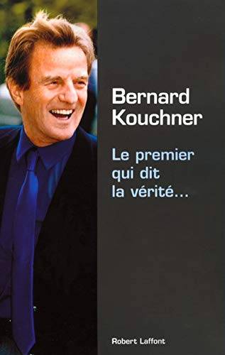 Couverture du livre Le premier qui dit la vérité- de Bernard Kouchner