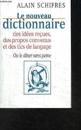 Couverture du livre Le nouveau dictionnaire des idées reçues, des propos convenus et des tics de langage ou Le dîner sans peine de Alain Schifres